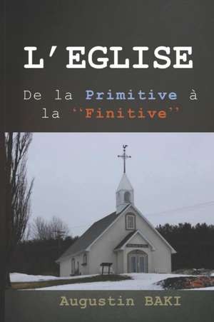 L'Eglise: De la Primitive à la FINITIVE de Augustin Baki