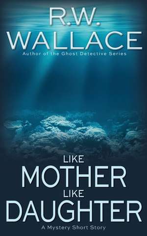 Like Mother Like Daughter de R. W. Wallace