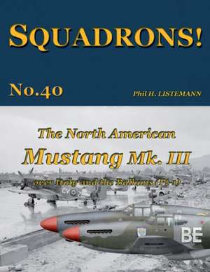 The North American Mustang Mk. III over Italy and the Balkans (Pt-1) de Phil H Listemann