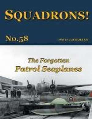 The Forgotten Patrol Seaplanes de Phil H. Listemann