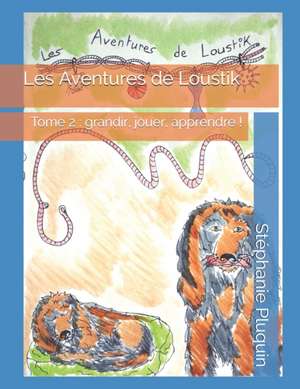 Les Aventures de Loustik: Tome 2: grandir, jouer et apprendre ! de Stéphanie Pluquin