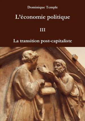 L'économie politique III - La transition post-capitaliste de Dominique Temple