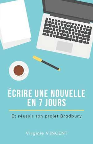 Écrire Une Nouvelle En 7 Jours: Et Réussir Son Projet Bradbury de Virginie Vincent