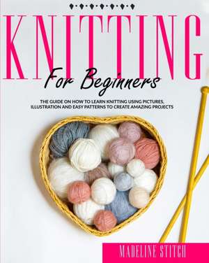 KNITTING FOR BEGINNERS de Madeline Stitch