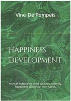 Happiness Development: A small manual to build success, serenity, happiness with your own hands de Vinci de Pompeis