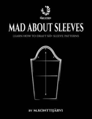 Mad about Sleeves: Learn how to draft 60+ sleeve patterns de Minna Konttijärvi