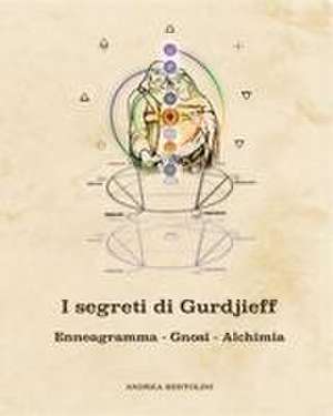 I segreti di Gurdjieff. Enneagramma Gnosi Alchimia de Andrea Bertolini