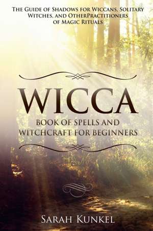 Wicca Book of Spells and Witchcraft for Beginners de Sarah Kunkel