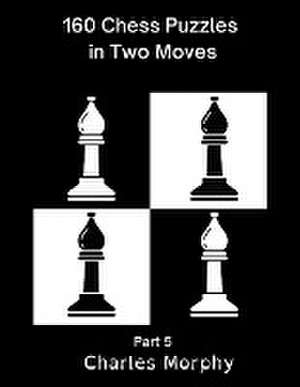 160 Chess Puzzles in Two Moves, Part 5 de Charles Morphy