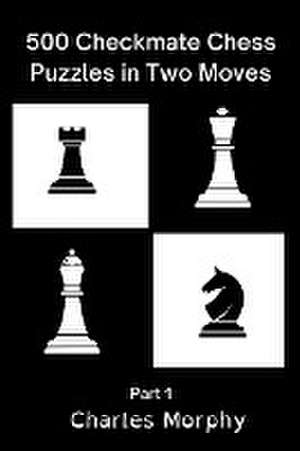 500 Checkmate Chess Puzzles in Two Moves, Part 1 de Charles Morphy