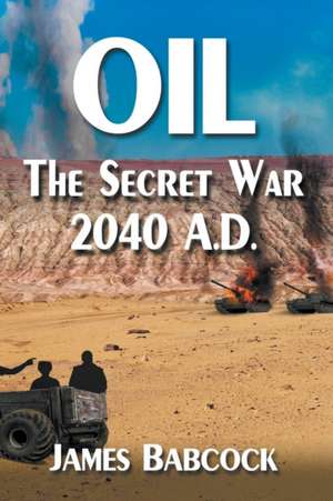 Oil, the Secret War, 2040 A.D. de James Babcock