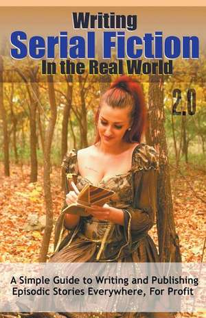 Writing Serial Fiction In the Real World 2.0 de Robert C. Worstell