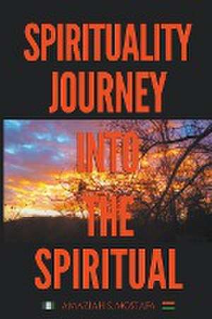 Spirituality Journey Into The Spiritual de Amaziah S. Mostafa