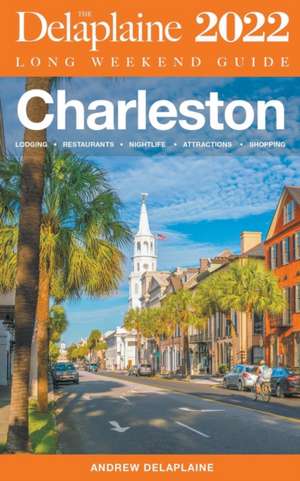 Charleston - The Delaplaine 2022 Long Weekend Guide de Andrew Delaplaine