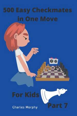 500 Easy Checkmates in One Move for Kids, Part 7 de Charles Morphy