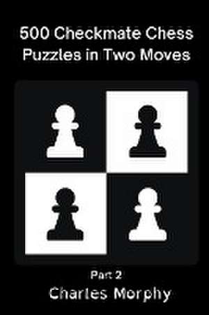 500 Checkmate Chess Puzzles in Two Moves, Part 2 de Charles Morphy