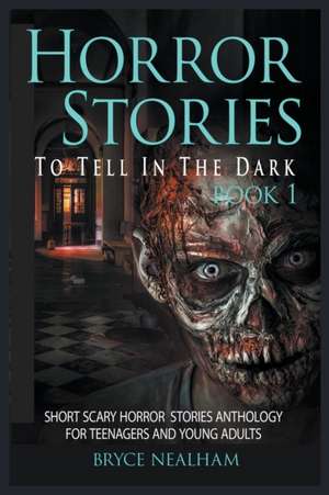 Horror Stories To Tell In The Dark Book 1 de Bryce Nealham