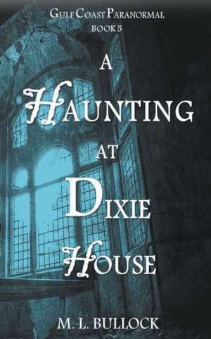 A Haunting at Dixie House de M. L. Bullock