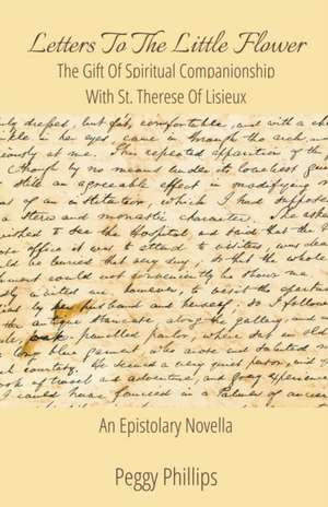 Letters To The Little Flower - The Gift of Spiritual Companionship With St. Therese of Lisieux de Peggy M. Phillips