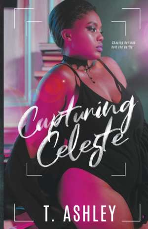 Capturing Celeste de T. Ashley