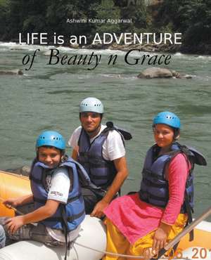 Life is an Adventure of Beauty n Grace de Ashwini Kumar Aggarwal