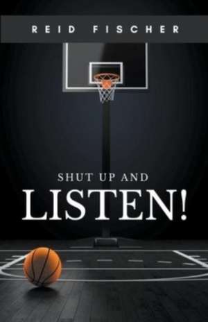 Shut Up and Listen! de Reid Fischer