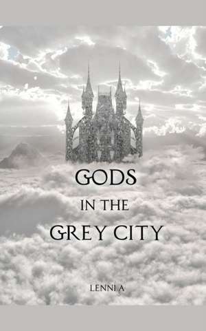 Gods in the Grey City de Lenni A.