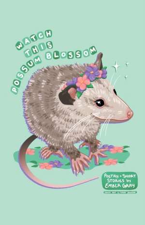 Watch This Possum Blossom de Ember Gray