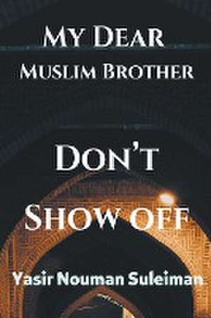 My Dear Muslim Brother Don't Show off de Yasir Nouman Suleiman