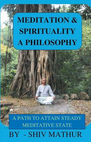 Meditation & Spirituality - A Philosophy de Shiv Mathur