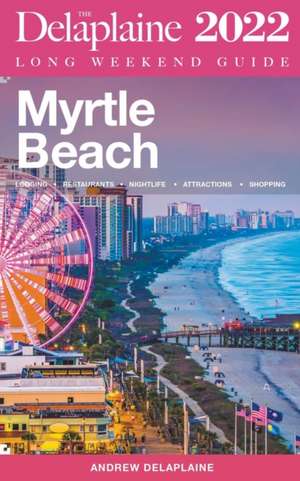 Myrtle Beach - The Delaplaine 2022 Long Weekend Guide de Andrew Delaplaine