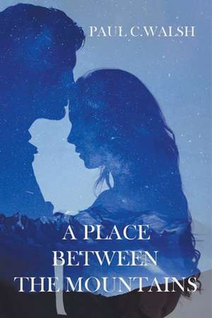 A Place Between The Mountains de Paul C. Walsh