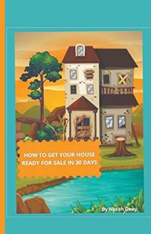 How To Get Your House Ready For Sale In 30 Days de Norah Deay