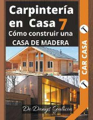 Carpintería en Casa 7. Cómo construir una casa de madera. de Danys Galicia