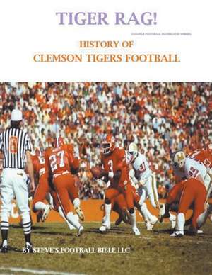 Tiger Rag! History of Clemson Tigers Football de Steve's Football Bible Llc