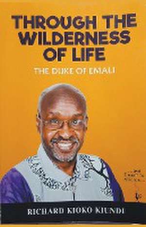 Through The Wilderness of Life de Richard Kioko Kiundi The Duke