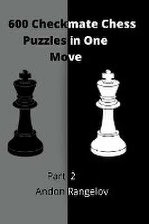 600 Checkmate Chess Puzzles in One Move, Part 2 de Andon Rangelov