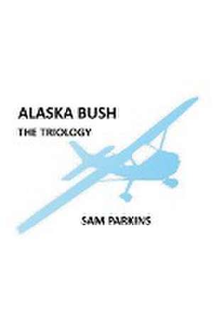 Alaska Bush The Trilogy de Samuel Parkins