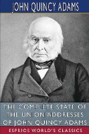 The Complete State of the Union Addresses of John Quincy Adams (Esprios Classics) de John Quincy Adams