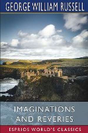 Imaginations and Reveries (Esprios Classics) de George William Russell