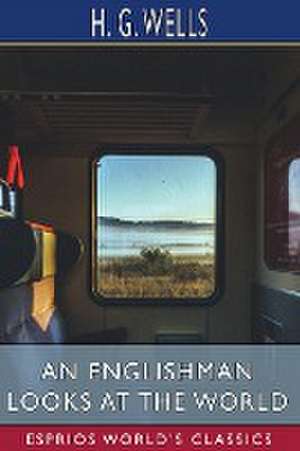 An Englishman Looks at the World (Esprios Classics) de H. G. Wells