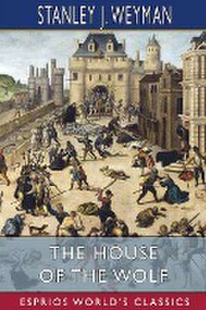 The House of the Wolf (Esprios Classics) de Stanley J. Weyman