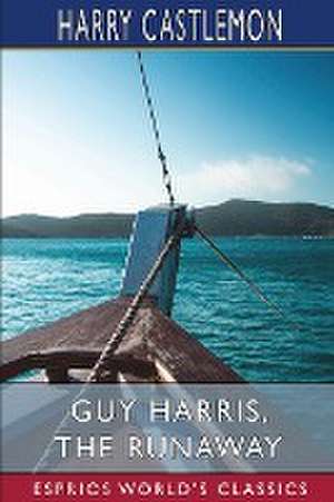 Guy Harris, the Runaway (Esprios Classics) de Harry Castlemon