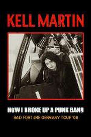 How I Broke Up A Punk Band de Kell Martin