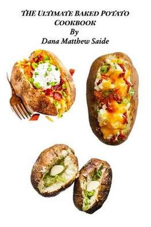 The Ultimate Baked Potato Cookbook de Dana Saide