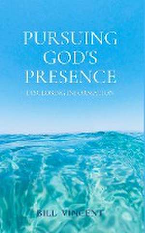 Pursuing God's Presence de Bill Vincent