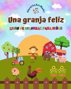 Una granja feliz - Libro de colorear para niños - Dibujos divertidos y creativos de animales de granja adorables de Cheerful Art Books