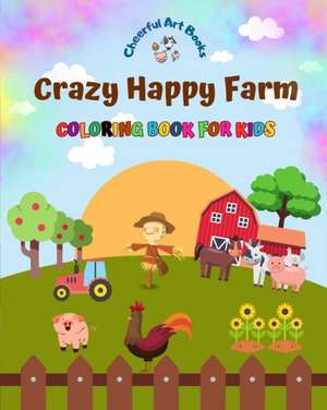 Crazy Happy Farm - Coloring Book for Kids - The Cutest Farm Animals in Creative and Funny Illustrations de Cheerful Art Books