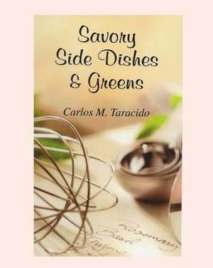 Savory Side Dishes and Greens de Carlos M. Taracido