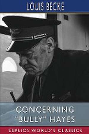 Concerning "Bully" Hayes (Esprios Classics) de Louis Becke